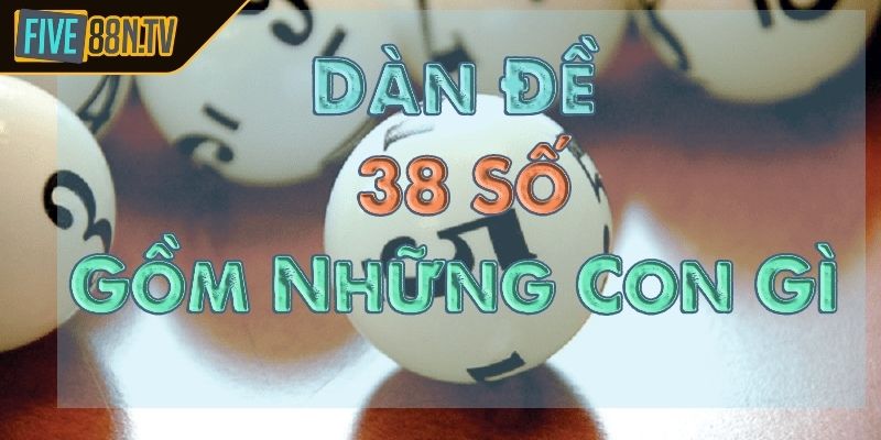 Giới thiệu dàn để 38 số Five88 