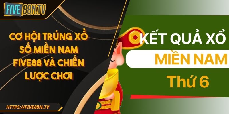 Cơ Hội Trúng Xổ số miền nam Five88 Và Chiến Lược Chơi